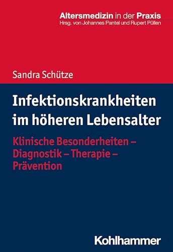 Infektionskrankheiten im höheren Lebensalter: Klinische Besonderheiten - Diagnostik - Therapie - Prävention (Altersmedizin in der Praxis) von Kohlhammer W.